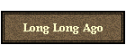 Long Long Ago